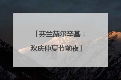 芬兰赫尔辛基：欢庆仲夏节前夜