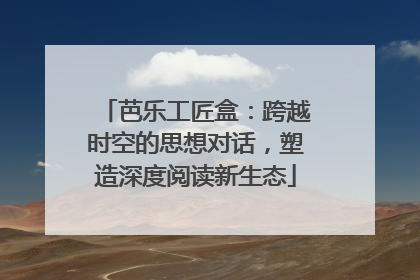 芭乐工匠盒：跨越时空的思想对话，塑造深度阅读新生态