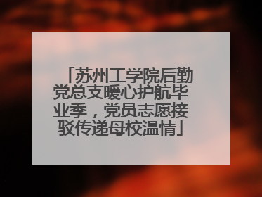 苏州工学院后勤党总支暖心护航毕业季，党员志愿接驳传递母校温情