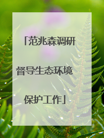 范兆森调研督导生态环境保护工作