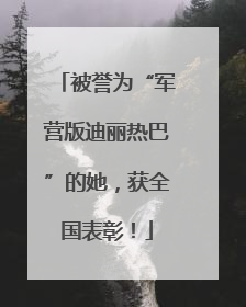 被誉为“军营版迪丽热巴”的她，获全国表彰！
