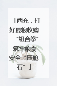 西充:打好夏粮收购“组合拳” 筑牢粮食安全“压舱石”
