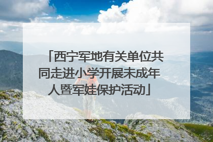 西宁军地有关单位共同走进小学开展未成年人暨军娃保护活动