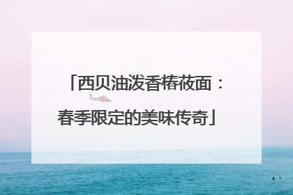 西贝油泼香椿莜面：春季限定的美味传奇