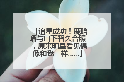 追星成功！鹿晗晒与山下智久合照，原来明星看见偶像和我一样……