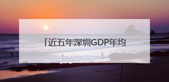 近五年深圳GDP年均增长5.5%，外贸出口连续实现“32连冠”