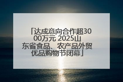达成意向合作超3000万元 2025山东省食品、农产品外贸优品购物节闭幕