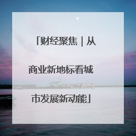 财经聚焦｜从商业新地标看城市发展新动能