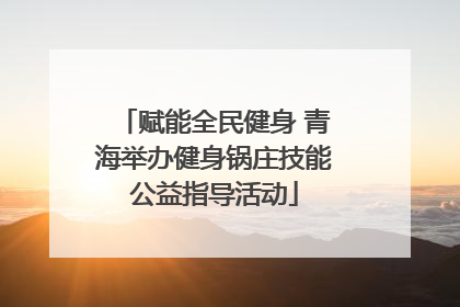 赋能全民健身 青海举办健身锅庄技能公益指导活动