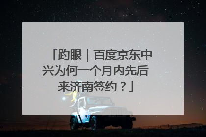趵眼｜百度京东中兴为何一个月内先后来济南签约？