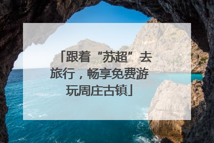 跟着“苏超”去旅行，畅享免费游玩周庄古镇