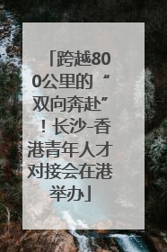 跨越800公里的“双向奔赴”！长沙-香港青年人才对接会在港举办