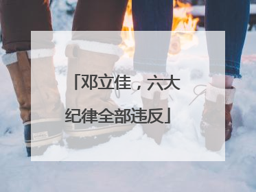 邓立佳，六大纪律全部违反