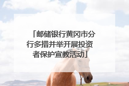 邮储银行黄冈市分行多措并举开展投资者保护宣教活动