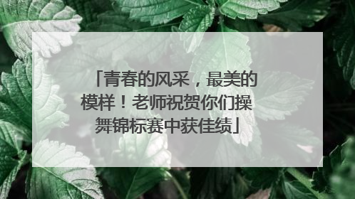 青春的风采，最美的模样！老师祝贺你们操舞锦标赛中获佳绩