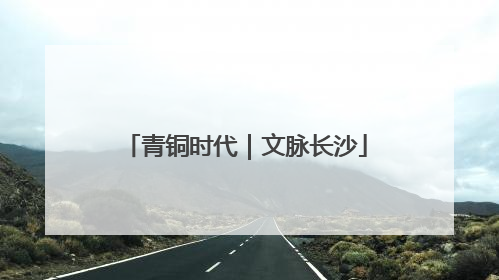 青铜时代｜文脉长沙