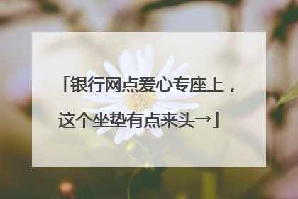 银行网点爱心专座上，这个坐垫有点来头→