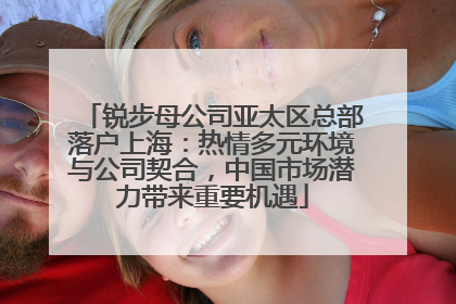 锐步母公司亚太区总部落户上海：热情多元环境与公司契合，中国市场潜力带来重要机遇