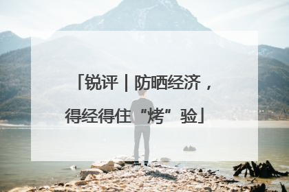 锐评｜防晒经济，得经得住“烤”验