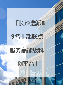 长沙选派89名干部联点服务高能级科创平台