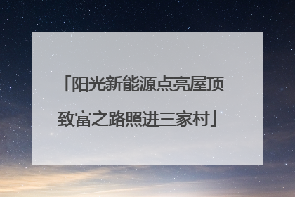 阳光新能源点亮屋顶 致富之路照进三家村
