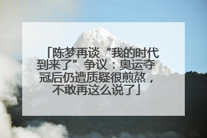陈梦再谈“我的时代到来了”争议：奥运夺冠后仍遭质疑很煎熬，不敢再这么说了