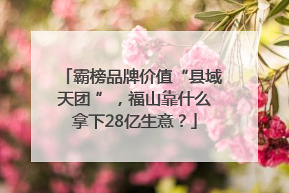 霸榜品牌价值“县域天团 ”，福山靠什么拿下28亿生意？