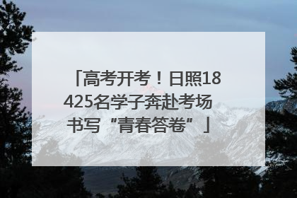 高考开考！日照18425名学子奔赴考场书写“青春答卷”