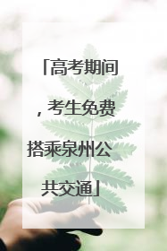 高考期间，考生免费搭乘泉州公共交通