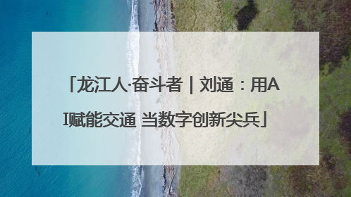 龙江人·奋斗者｜刘通：用AI赋能交通 当数字创新尖兵