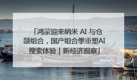 鸿蒙迎来纳米 AI 与仓颉组合，国产组合拳重塑AI搜索体验｜新经济观察