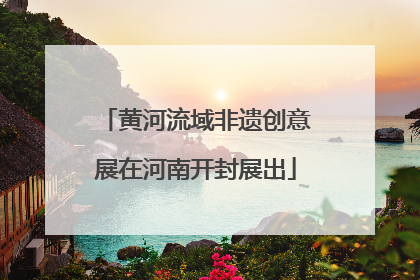 黄河流域非遗创意展在河南开封展出