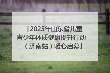 2025年山东省儿童青少年体质健康提升行动（济南站）暖心启幕