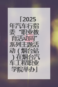 2025年汽车行指委“职业教育活动周”系列主题活动（烟台站）在烟台汽车工程职业学院举办