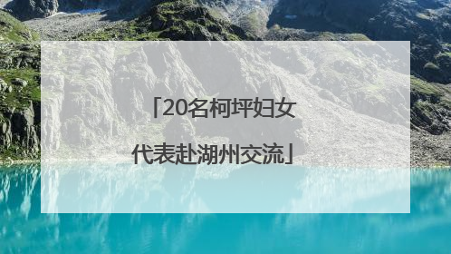 20名柯坪妇女代表赴湖州交流