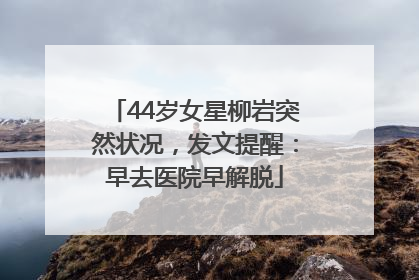 44岁女星柳岩突然状况，发文提醒：早去医院早解脱