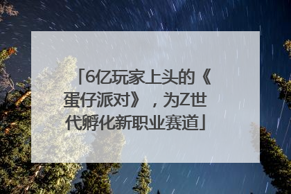 6亿玩家上头的《蛋仔派对》，为Z世代孵化新职业赛道