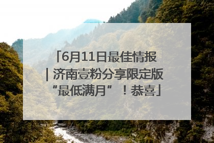 6月11日最佳情报｜济南壹粉分享限定版“最低满月”！恭喜