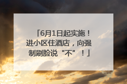 6月1日起实施！进小区住酒店，向强制刷脸说“不”！