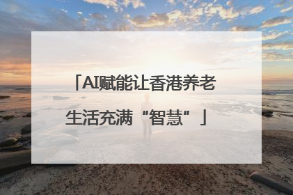 AI赋能让香港养老生活充满“智慧”